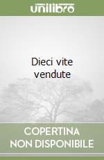 Dieci vite vendute libro