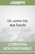 Un uomo tra due fuochi libro