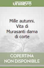 Mille autunni. Vita di Murasanti dama di corte libro