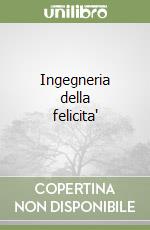 Ingegneria della felicita' libro