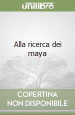 Alla ricerca dei maya libro