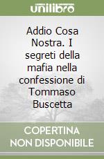 Addio Cosa Nostra. I segreti della mafia nella confessione di Tommaso Buscetta libro