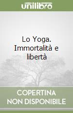 Lo Yoga. Immortalità e libertà