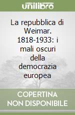 La repubblica di Weimar. 1818-1933: i mali oscuri della democrazia europea libro