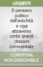 Il pensiero politico dall'antichità a oggi attraverso cento grandi citazioni commentate