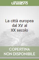 La città europea dal XV al XX secolo libro