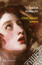 Cercando Emma. Gustave Flaubert e la signora Bovary: indagini attorno a un romanzo libro