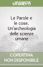 Le Parole e le cose. Un'archeologia delle scienze umane libro