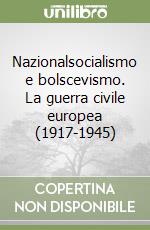 Nazionalsocialismo e bolscevismo. La guerra civile europea (1917-1945)