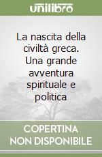 La nascita della civiltà greca. Una grande avventura spirituale e politica libro