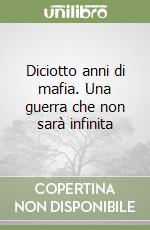 Diciotto anni di mafia. Una guerra che non sarà infinita libro