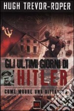 Gli ultimi giorni di Hitler. Come muore una dittatura libro