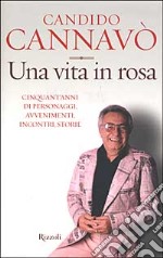 Una vita in rosa. Cinquant'anni di personaggi, avvenimenti, incontri, storie libro