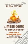 Il Medioevo in Parlamento. Vaccini, Stamina, sperimentazione animale. Perché la politica sta boicottando la scienza libro di Fattori Elena