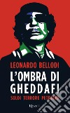 L'ombra di Gheddafi. Soldi, terrore, petrolio libro