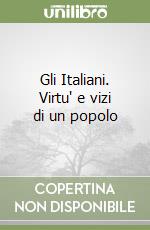 Gli Italiani. Virtu' e vizi di un popolo