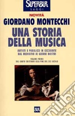 Una Storia della musica. Artisti e pubblico in Occidente dal Medioevo ai giorni nostri. Vol. 1: Dal canto cristiano alla fine del XIX secolo. libro