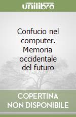 Confucio nel computer. Memoria occidentale del futuro libro