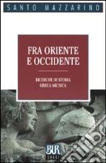 Fra Oriente e Occidente. Ricerche di storia greca arcaica libro