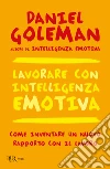 Lavorare con intelligenza emotiva. Come inventare un nuovo rapporto con il lavoro libro