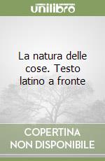 La natura delle cose. Testo latino a fronte libro