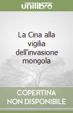 La Cina alla vigilia dell'invasione mongola libro