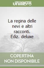 La regina delle nevi e altri racconti. Ediz. deluxe libro