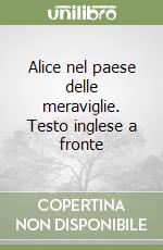 Alice nel paese delle meraviglie. Testo inglese a fronte libro