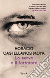 La serva e il lottatore libro di Castellanos Moya Horacio