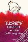La città delle ragazze libro di Gilbert Elizabeth