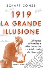 1919. La grande illusione. Dalla pace di Versailles a Hitler. L'anno che cambiò la storia del Novecento libro