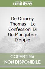 De Quincey Thomas - Le Confessioni Di Un Mangiatore D'oppio libro