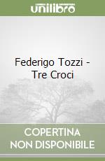 Federigo Tozzi - Tre Croci libro