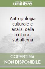 Antropologia culturale e analisi della cultura subalterna libro