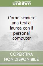 Come scrivere una tesi di laurea con il personal computer libro