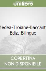 Medea-Troiane-Baccanti. Ediz. Bilingue libro