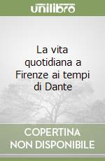 La vita quotidiana a Firenze ai tempi di Dante