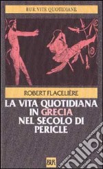 La vita quotidiana in Grecia nel secolo di Pericle