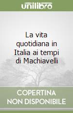 La vita quotidiana in Italia ai tempi di Machiavelli libro