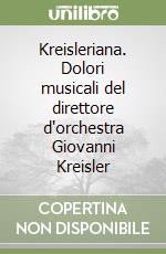 Kreisleriana. Dolori musicali del direttore d'orchestra Giovanni Kreisler libro