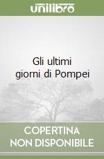 Gli ultimi giorni di Pompei libro