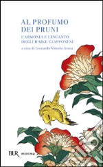 Al profumo dei pruni. L'armonia e l'incanto degli haiku giapponesi