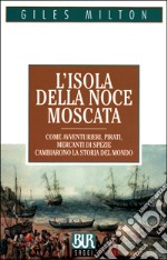 L'isola della noce moscata. Come avventurieri, pirati, mercanti di spezie cambiarono la storia del mondo libro