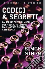 Codici & segreti. La storia affascinante dei messaggi cifrati dall'antico Egitto a Internet libro