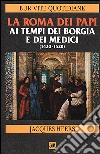 La Roma dei papi ai tempi dei Borgia e dei Medici (1420-1520) libro