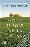 Sotto il sole della Toscana libro di Mayes Frances