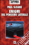 Enigmi del pensiero laterale. Trappole logiche e quesiti paradossali libro di Sloane Paul