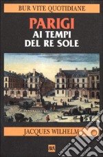 Parigi ai tempi del Re Sole (1660-1715) libro