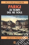 Parigi ai tempi del Re Sole (1660-1715) libro