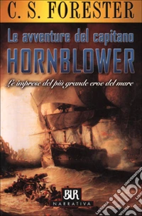 Le avventure del capitano Hornblower. Le imprese del più grande eroe del mare libro